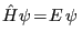 $ \hat{H}\psi\!=\!E \psi $