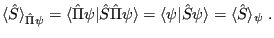$\displaystyle \langle\hat{S}\rangle_{\hat{\Pi}\psi} =
\langle\hat{\Pi}\psi\ver...
...angle =
\langle\psi\vert\hat{S}\psi\rangle = \langle\hat{S}\rangle_{\psi} \;.
$