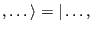 $\displaystyle ,
\dots\rangle =
\vert\dots,$