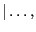 $\displaystyle \vert\dots,$