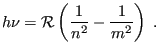 $\displaystyle h\nu = {\cal R} \left( \frac{1}{n^2} - \frac{1}{m^2} \right) \;.
$