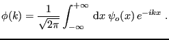 $\displaystyle \phi(k) = \frac{1}{\sqrt{2\pi}} \int_{-\infty}^{+\infty}  {\rm d}x\;\psi_o(x) e^{-ikx} \;.
$