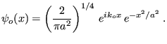 $\displaystyle \psi_o(x) = \left(\frac{2}{\pi a^2}\right)^{1/4}  e^{ik_o x}  e^{-x^2/a^2} \;.
$