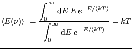 $\displaystyle \langle E(\nu)\rangle = \frac{\displaystyle\int_0^\infty  {\rm ...
...; E  e^{-E/(kT)}}
{\displaystyle\int_0^\infty  {\rm d}E\; e^{-E/(kT)}} = kT
$