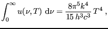 $\displaystyle \int_0^\infty u(\nu,T)   {\rm d}\nu = \frac{8\pi^5 k^4}{15  h^3 c^3} T^4 \;,
$