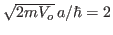 $ \sqrt{2mV_o} a/\hbar = 2$