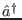 $ \hat{a}^\dagger $