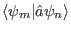$ \langle\psi_m\vert\hat{a}\psi_n\rangle$