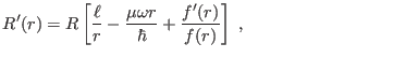 $\displaystyle R'(r) = R \left[ \frac{\ell}{r} - \frac{\mu\omega r}{\hbar} + \frac{f'(r)}{f(r)} \right] \;,\hspace{10em}
$