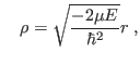 $\displaystyle \quad
\rho=\sqrt{\frac{-2\mu E}{\hbar^2}}r\;,
$