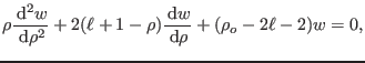 $\displaystyle \rho\frac{ {\rm d}^2w}{ {\rm d}\rho^2}+2(\ell+1-\rho)\frac{ {\rm d}w}{ {\rm d}\rho}+(\rho_o-2\ell-2)w=0,
$