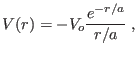 $\displaystyle V(r)=-V_o \frac{e^{-r/a}}{r/a} \;,
$
