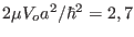 $ 2\mu V_o a^2/\hbar^2=2,7$
