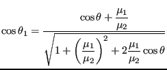 $\displaystyle \cos\theta_1 = \frac{\cos\theta+\displaystyle\frac{\mu_1}{\mu_2}}...
...displaystyle\left(\frac{\mu_1}{\mu_2}\right)^2+2\frac{\mu_1}{\mu_2}\cos\theta}}$