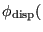 $\displaystyle \phi_{\rm disp}($