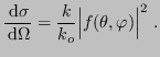 $\displaystyle \frac{ {\rm d}\sigma}{ {\rm d}\Omega} = \frac{k}{k_o} \Bigl\vert f(\theta,\varphi)\Bigr\vert^2 \;.
$