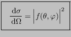 $\displaystyle \fbox{  $\displaystyle\frac{ {\rm d}\sigma}{ {\rm d}\Omega} = \Bigl\vert f(\theta,\varphi)\Bigr\vert^2
\rule[-1.2em]{0em}{3em} $ }
$