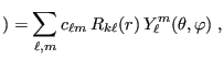 $\displaystyle ) = \sum_{\ell,m} c_{\ell m} R_{k\ell}(r) Y_\ell^m(\theta,\varphi) \;,
$