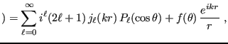 $\displaystyle ) = \sum_{\ell=0}^\infty i^\ell (2\ell+1)  j_\ell(kr) 
P_\ell(\cos\theta) + f(\theta) \frac{e^{ikr}}{r} \;,
$