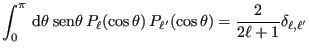 $\displaystyle \int_0^\pi  {\rm d}\theta\; {\rm sen}\theta  P_\ell(\cos\theta)  P_{\ell'}(\cos\theta) =
\frac{2}{2\ell+1}\delta_{\ell,\ell'}
$