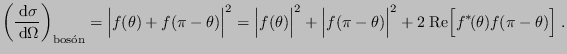 $\displaystyle \left(\frac{ {\rm d}\sigma}{ {\rm d}\Omega}\right)_{\rm bos\acu...
...i-\theta)\Bigr\vert^2 + 2\;{\rm Re} \Bigl[f^*\!(\theta)f(\pi-\theta)\Bigr] \;.
$