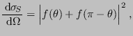 $\displaystyle \frac{ {\rm d}\sigma\!_S}{ {\rm d}\Omega} = \Bigl\vert f(\theta)+f(\pi-\theta)\Bigr\vert^2 \;,
$