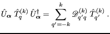 $\displaystyle \hat{U}_{\bm{\alpha}} \; \hat{T}_q^{(k)}  \hat{U}_{\bm{\alpha}}^\dagger = \sum_{q'=-k}^k \mathscr{D}_{q'q}^{(k)}\; \hat{T}_{q'}^{(k)} \;.$