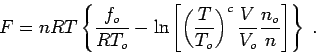 \begin{displaymath}
F = n R T \left\{ \frac{f_o}{RT_o} - \ln \left[
\left(\fra...
...{T_o}\right)^c \frac{V}{V_o} \frac{n_o}{n} \right]
\right\}\;.
\end{displaymath}