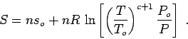 \begin{displaymath}
S = n s_o + nR\,\ln \left[ \left(\frac T{T_o}\right)^{c+1}
\frac{P_o}P \right] \;.
\end{displaymath}