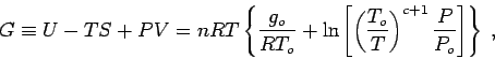 \begin{displaymath}
G \equiv U-TS+PV = nRT \left\{ \frac{g_o}{RT_o} + \ln \left...
...ft(\frac{T_o}T\right)^{c+1} \frac{P}{P_o} \right] \right\} \;,
\end{displaymath}