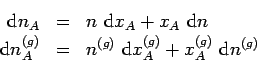 \begin{eqnarray*}
\,{\rm d}n_A &=& n\, \,{\rm d}x_A + x_A\, \,{\rm d}n \\
\,{...
...&=& n^{(g)}\, \,{\rm d}x_A^{(g)} + x_A^{(g)}\, \,{\rm d}n^{(g)}
\end{eqnarray*}