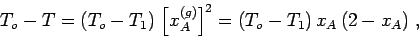 \begin{displaymath}
T_o-T = (T_o-T_1)\,\left[x_A^{(g)}\right]^2 = (T_o-T_1)\,x_A\, (2-x_A) \;,
\end{displaymath}