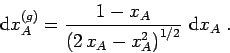 \begin{displaymath}
\,{\rm d}x_A^{(g)} = \frac{1-x_A}{\left(2\,x_A - x_A^2\right)^{1/2}}\, \,{\rm d}x_A \;.
\end{displaymath}