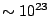 $\sim
10^{23}$