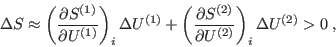 \begin{displaymath}
\Delta S\approx \left( \frac{\partial S^{(1)}}{\partial U^{...
...al
S^{(2)}}{\partial U^{(2)}} \right)_i \Delta U^{(2)} >0 \;,
\end{displaymath}