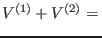 $V^{(1)}+V^{(2)}= $