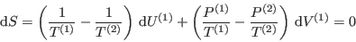 \begin{displaymath}
 {\rm d}S = \left(\frac{1}{T^{(1)}}-\frac{1}{T^{(2)}}\righ...
...)}}{T^{(1)}}-\frac{P^{(2)}}{T^{(2)}}\right)  {\rm d}V^{(1)}=0
\end{displaymath}