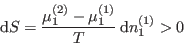 \begin{displaymath}
 {\rm d}S = \frac{\mu^{(2)}_1-\mu^{(1)}_1}{T}  {\rm d}n^{(1)}_1 > 0  
\end{displaymath}