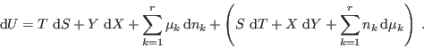 \begin{displaymath}
 {\rm d}U = T  {\rm d}S + Y  {\rm d}X + \sum_{k=1}^r \...
... + X  {\rm d}Y + \sum_{k=1}^r n_k  {\rm d}\mu_k \right) \;.
\end{displaymath}