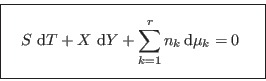 \begin{displaymath}
{\fbox{   $\displaystyle S  {\rm d}T+X  {\rm d}Y+\su...
...^r n_k  {\rm d}\mu_k = 0
\rule[-1.8em]{0em}{4em}$    } }
\end{displaymath}