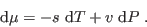 \begin{displaymath}
 {\rm d}\mu = - s   {\rm d}T + v   {\rm d}P \;.
\end{displaymath}
