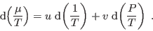 \begin{displaymath}
 {\rm d}\!\left(\frac{\mu}T\right) = u  {\rm d}\!\left(\frac1T\right) +
v  {\rm d}\!\left(\frac PT\right) \;.
\end{displaymath}