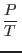 $\displaystyle\frac PT $