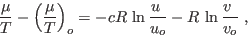 \begin{displaymath}
\frac{\mu}T - \left(\frac{\mu}T\right)_o =
-cR  \ln \frac{u }{u_o} -R  \ln \frac{v }{v_o} \;,
\end{displaymath}