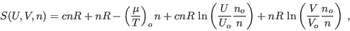 \begin{displaymath}
S(U,V,n) = cnR + nR - \left(\frac{\mu}T\right)_o n +
cnR ...
...}n\right) +
nR \ln \left(\frac V{V_o} \frac{n_o}n\right) \;,
\end{displaymath}