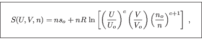 \begin{displaymath}
\fbox{   $S(U,V,n) = n s_o + nR \ln \left[ \displaystyl...
..._o}n\right)^{c+1} \right]\;, \rule[-1.75em]{0em}{4em} $   }
\end{displaymath}
