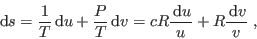 \begin{displaymath}
 {\rm d}s = \frac1T  {\rm d}u + \frac PT  {\rm d}v = cR \frac{ {\rm d}u}u + R \frac{ {\rm d}v}v \;,
\end{displaymath}