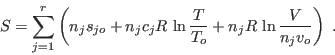 \begin{displaymath}
S = \sum_{j=1}^r \left( n_j s_{jo} + n_j c_j R \ln \frac T{T_o} +
n_j R  \ln\frac V{n_j v_o} \right) \;.
\end{displaymath}