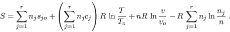 \begin{displaymath}
S = \sum_{j=1}^r n_j s_{jo} +
\left( \sum_{j=1}^r n_j c_j ...
...  \ln\frac {v}{v_o} - R \sum_{j=1}^r n_j \ln \frac{n_j}n \;.
\end{displaymath}