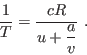 \begin{displaymath}
\frac 1T = \frac{cR}{u+\displaystyle\frac av} \;.
\end{displaymath}